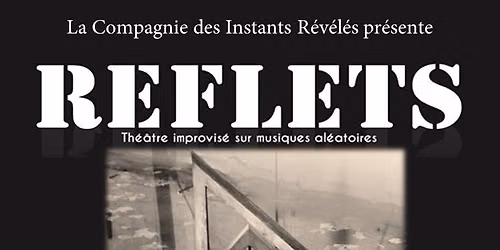 REFLETS- th\u00e9\u00e2tre improvis\u00e9 sur musiques al\u00e9atoires.