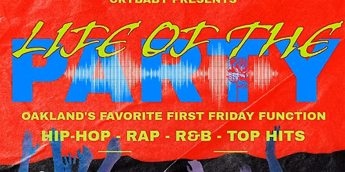 LIFE OF THE PARTY! - Oakland's Top First Friday Party