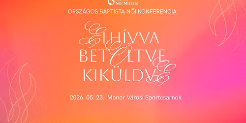 Elh\u00edvva, Bet\u00f6ltve, Kik\u00fcldve - Orsz\u00e1gos Baptista N\u0151i Konferencia 2026 - Monor