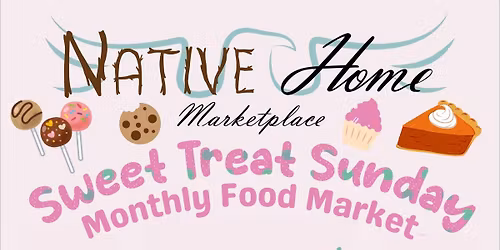 Sweet Treat Sunday Monthly Food Market @ Native Home Marketplace!
