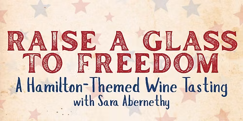 Raise a Glass to Freedom: A Hamilton-Themed Wine Tasting with Sara Abernethy