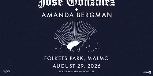 Jos\u00e9 Gonzalez + Amanda Bergman \/\/ Folkets Park - Malm\u00f6