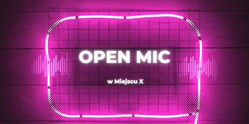 OPEN MIC: Wiecz\u00f3r talent\u00f3w w Miejscu X