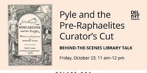 Pyle and the Pre-Raphaelites Curator\u2019s Cut: Behind-the-Scenes Library Talk