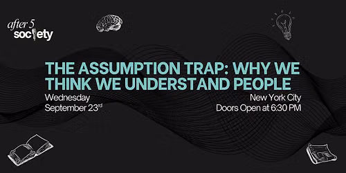 After5NewYork-The Assumption Trap: Why We Think We Understand People