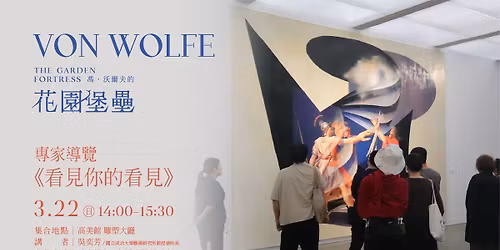 3月22日（日）｜​看見你的看見－《馮‧沃爾夫的花園堡壘》專家導覽
