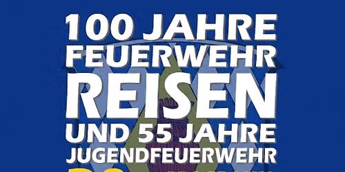 100 J\u00e4hriges Jubil\u00e4um der Freiwilligen Feuerwehr & 55 Jahre Jugendfeuerwehr 