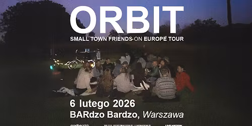ORBIT - SMALL TOWN FRIENDS ON EUROPE TOUR - Official Event, 6.02.2026, BARdzo bardzo, Warszawa
