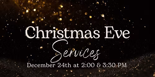 Christmas Eve Services - December 24th at 2:00 and 3:30 PM