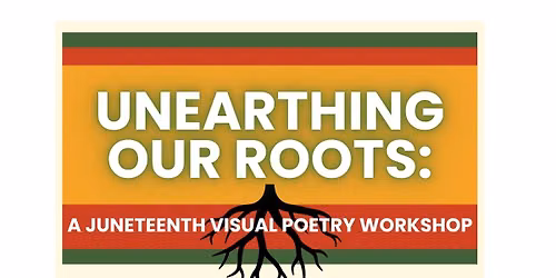 Unearthing Our Roots: A Juneteenth Visual Poetry Workshop