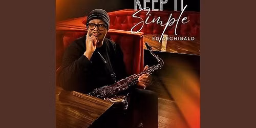 ED ARCHIBALD \u2013 SMOOTH GROOVES Celebrating his new single \u201cKeep It Simple\u201d