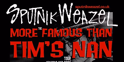 Sputnik Weazel: The More Famous Than Tim's Nan Tour