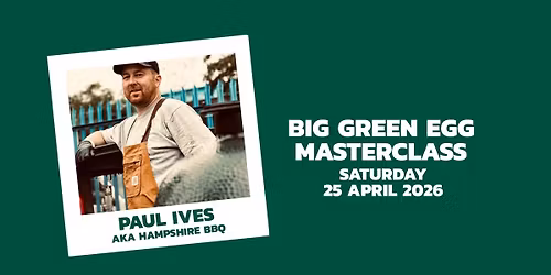 Big Green Egg Masterclass with Paul Ives aka Hampshire BBQ
