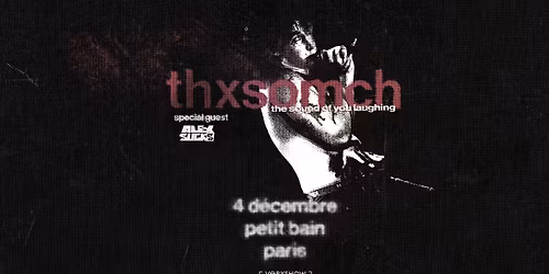 THXSOMCH + ALEXSUCKS \u2022 Petit Bain \u2022 Paris