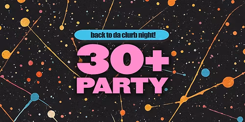 THE 30+ PARTY - BACK TO DA CLURB NIGHT (21+)