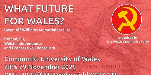 PRIFYSGOL GOMIWNYDDOL CYMRU COMMUNIST UNIVERSITY OF WALES \n\nWHAT FUTURE FOR WALES?\n