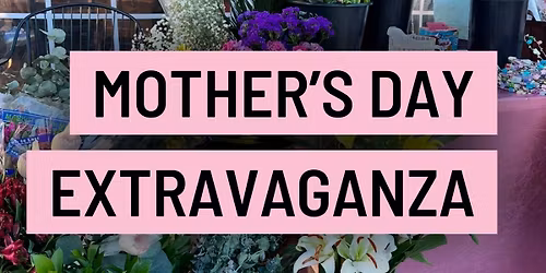 Mother\u2019s Day Extravaganza!! 