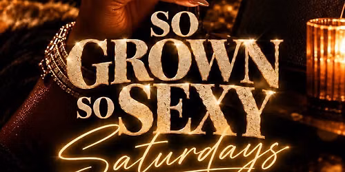 So Grown So Sexy Saturdays