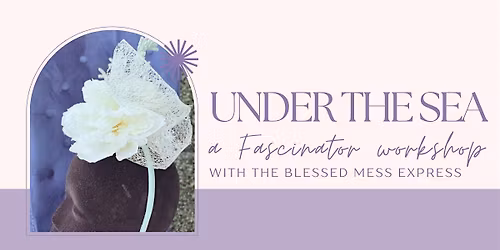 Under the Sea: A Fascinator Workshop