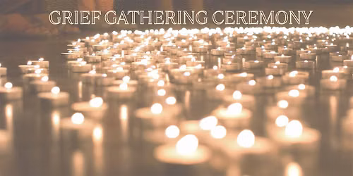 Community Grief Ceremonial Gathering