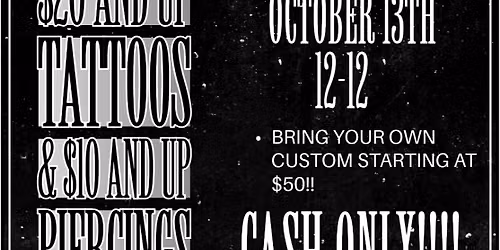 OCTOBER 13TH $20 AND UP TATTOOS AND $10 AND UP PIERCINGS EVENT