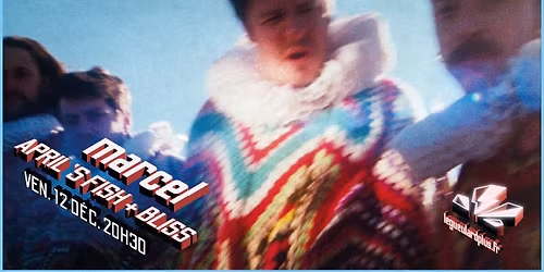 MARCEL + APRIL'S FISH + BL!SS  | Le Gueulard Plus