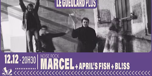 MARCEL + APRIL'S FISH + BL!SS | Le Gueulard Plus