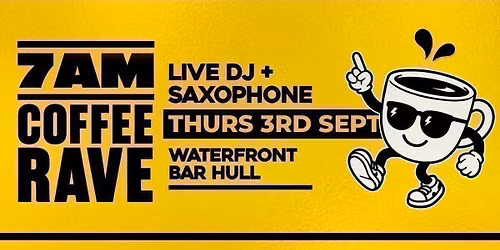 Waterfront Bar Hull - 7am Coffee Rave - 3rd September