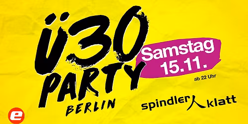 \u00dc30 Party Berlin\/ Sa, 15.11.\/ Spindler & Klatt