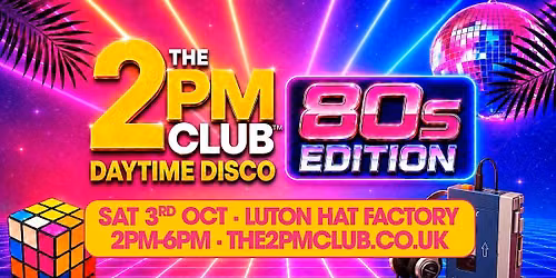 THE 2PM CLUB Daytime Disco: 80s Edition Luton