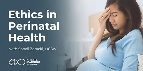 Ethics in Perinatal Health: Navigating Complex Decisions with Compassion & Clarity