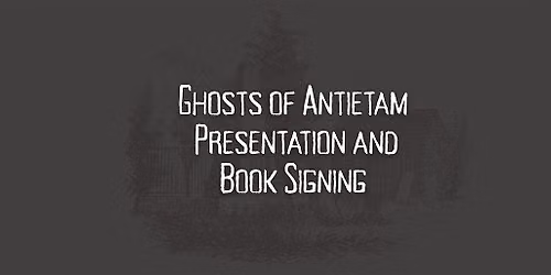 Ghosts of Antietam Presentation & Book Signing