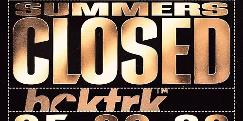 Bcktrk Presents: Summers Closed.