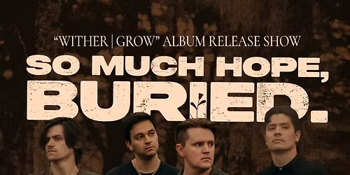 SO MUCH HOPE BURIED WITHER\/GROW ALBUM RELEASE SHOW