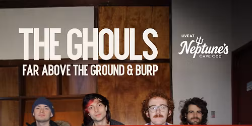 The Ghouls+ Far Above The Ground + Burp Live at Neptune's Cape Cod