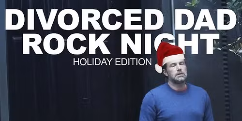 DIVORCED DAD ROCK NIGHT Holiday Edition