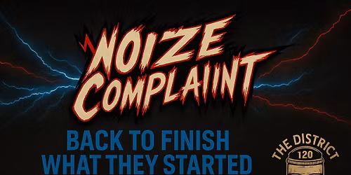 NOIZE COMPLAINT \u2014 BACK TO FINISH WHAT THEY STARTED