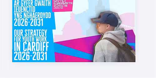 Cardiff Youth Service - Our Youth Work Strategy Launch 2026-2031