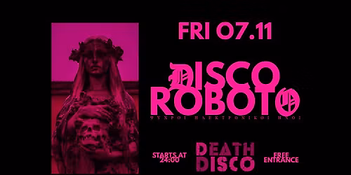 Disco Roboto \u26a1\ufe0f Death Disco \u26a1\ufe0f Friday 07.11 \u26a1\ufe0f Free Entrance