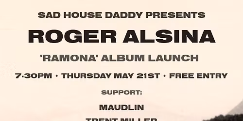Sad House Daddy presents Roger Alsina: 'Ramona' Album Launch + Maudlin + Trent Miller ~ Free Entry