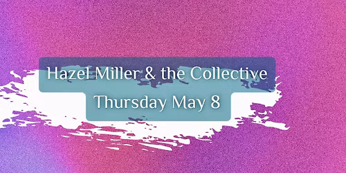 \ud83c\udfb6\ud83d\udc83\ud83c\udf89\ud83d\ude4c\ud83c\udfb8Hazel Miller & the Collective Thursday May 21 - 6:3o pm Cover $20