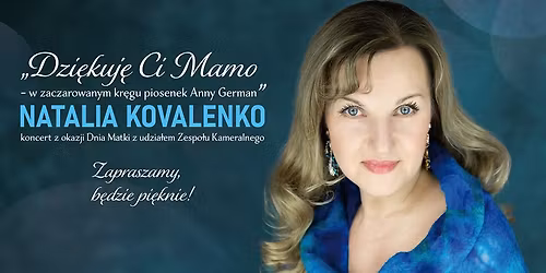 KONCERT: Natalia Kovalenko \u2022 \u201eDzi\u0119kuj\u0119 Ci Mamo - w zaczarowanym kr\u0119gu piosenek Anny German\u201d