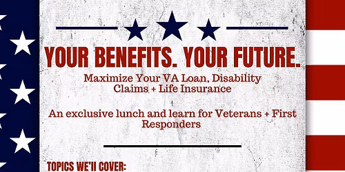 YOUR BENEFITS. YOUR FUTURE. Maximize VA Loan, Disability Claims + Life Ins.
