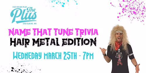 Name That Tune Trivia at The Plus - Hair Metal Anthems Edition!