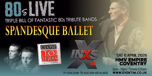 80s LIVE with SPANDESQUE BALLET \/ INXS GB \/ CLOSE TO TEARS