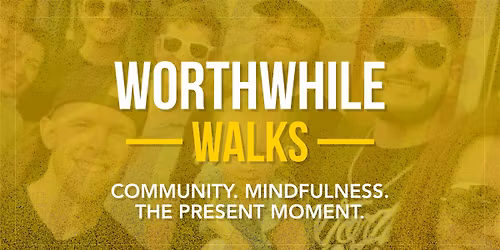WorthWhile Walks \u2014 Community. Mindfulness. The Present Moment.