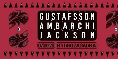 Gustafsson + Ambarchi + Jackson \/\/ 07.09.2026 \/\/ Hydrozagadka