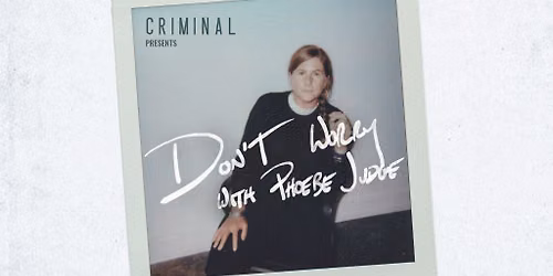 Criminal Presents: DON'T WORRY WITH PHOEBE JUDGE
