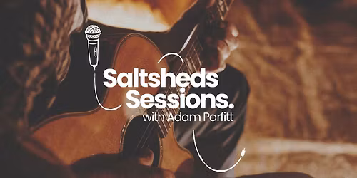 Saltsheds Sessions with Adam Parfitt