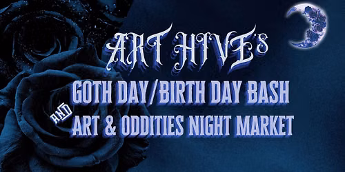 ART HIVE'S 3rd Goth Day \/ Birth Day Bash & Art & Oddities Night Market